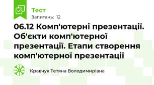 06.12 Комп'ютерні презентації. Об'єкти комп'ютерної презентації. Етапи створення комп'ютерної презентації