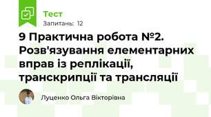 9 Практична робота №2. Розв'язування елементарних вправ із реплікації, транскрипції та трансляції