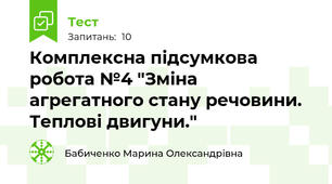 Комплексна підсумкова  робота №4 "Зміна агрегатного стану речовини. Теплові двигуни."