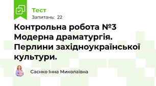 Контрольна робота №3  Модерна драматургія. Перлини західноукраїнської культури.