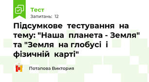 Підсумкове  тестування  на  тему: "Наша  планета - Земля" та "Земля  на глобусі  і фізичній  карті"