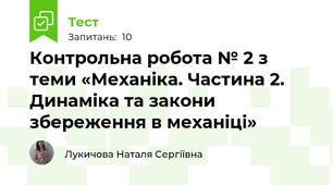  Контрольна робота № 2 з теми «Механіка. Частина 2. Динаміка та закони збереження в механіці»