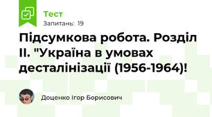 Підсумкова робота. Розділ ІІ. "Україна в умовах десталінізації (1956-1964)!