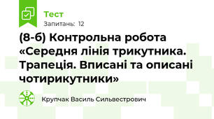 (8-б) Контрольна робота   «Середня лінія трикутника. Трапеція. Вписані та описані чотирикутники»