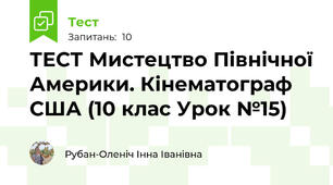 ТЕСТ Мистецтво Північної Америки. Кінематограф США (10 клас Урок №15)