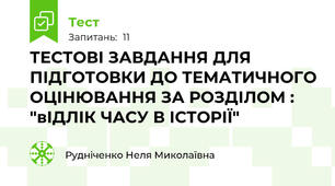 ТЕСТОВІ ЗАВДАННЯ ДЛЯ ПІДГОТОВКИ ДО ТЕМАТИЧНОГО ОЦІНЮВАННЯ ЗА РОЗДІЛОМ : "вІДЛІК ЧАСУ В ІСТОРІЇ"