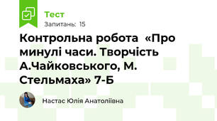 Контрольна робота  «Про минулі часи. Творчість А.Чайковського, М. Стельмаха» 7-Б