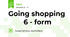 Going shopping         6 - form