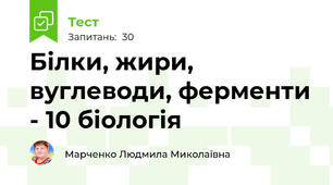  Білки, жири, вуглеводи, ферменти - 10 біологія