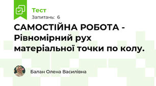 САМОСТІЙНА РОБОТА - Рівномірний рух матеріальної точки по колу.