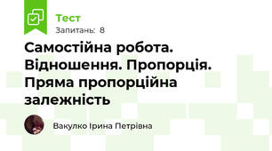 Самостійна робота. Відношення. Пропорція. Пряма пропорційна залежність