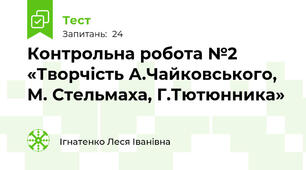 Контрольна робота №2 «Творчість А.Чайковського, М. Стельмаха, Г.Тютюнника» 
