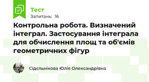 Контрольна робота. Визначений інтеграл. Застосування інтеграла для обчислення площ та об'ємів геометричних фігур