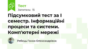 Підсумковий тест за І семестр. Інформаційні процеси та системи.  Комп'ютерні мережі