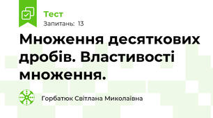 Множення десяткових дробів. Властивості множення.