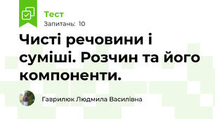 Чисті речовини і суміші. Розчин та його компоненти.
