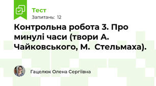 Контрольна робота 3. Про минулі часи (твори А. Чайковського, М.  Стельмаха).