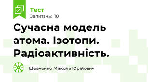 Сучасна модель атома. Ізотопи. Радіоактивність.