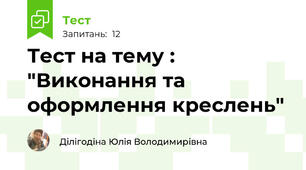 Тест на тему : "Виконання та оформлення креслень"