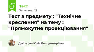 Тест з предмету : "Технічне креслення" на тему : "Прямокутне проекціювання"