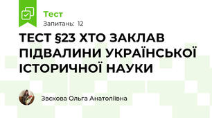 ТЕСТ §23 ХТО ЗАКЛАВ ПІДВАЛИНИ УКРАЇНСЬКОЇ ІСТОРИЧНОЇ НАУКИ