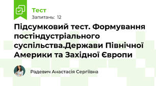 Підсумковий тест. Формування постіндустріального суспільства.Держави Північної Америки та Західної Європи 