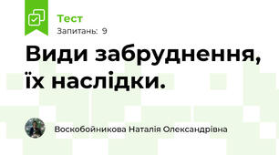 Види забруднення, їх наслідки.