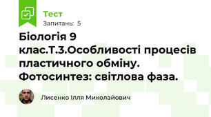 Біологія 9 клас.Т.3.Особливості процесів пластичного обміну. Фотосинтез: світлова фаза.