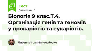 Біологія 9 клас.Т.4. Організація генів та геномів у прокаріотів та еукаріотів.