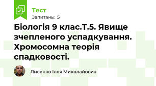 Біологія 9 клас.Т.5. Явище зчепленого успадкування. Хромосомна теорія спадковості.