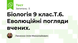 Біологія 9 клас.Т.6. Еволюційні погляди вчених.