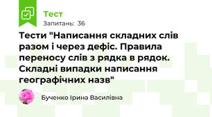 Тести "Написання складних слів разом і через дефіс. Правила переносу слів з рядка в рядок. Складні випадки написання географічних назв"
