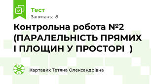 Контрольна робота №2 (ПАРАЛЕЛЬНІСТЬ ПРЯМИХ І ПЛОЩИН У ПРОСТОРІ  )