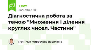 Діагностична робота за темою "Множення і ділення круглих чисел. Частини"