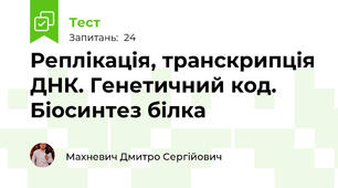 Реплікація, транскрипція ДНК. Генетичний код. Біосинтез білка