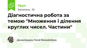  Діагностична робота за темою "Множення і ділення круглих чисел. Частини"