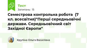 Семестрова контрольна робота  (7 кл. всесвітня)"Перші середньовічні держави. Середньовічний світ Західної Європи"