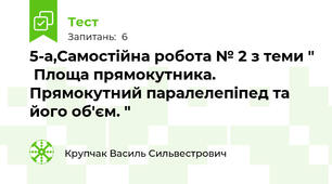 5-а,Самостійна робота № 2 з теми "  Площа прямокутника. Прямокутний паралелепіпед та його об'єм. "