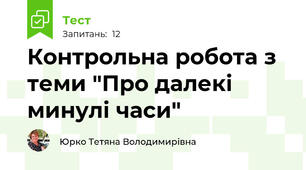  Контрольна робота з теми "Про далекі минулі часи"