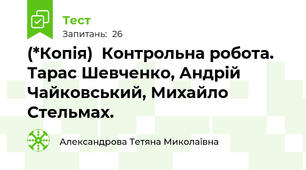 (*Копія)  Контрольна робота. Тарас Шевченко, Андрій Чайковський, Михайло Стельмах.