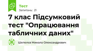  7 клас Підсумковий тест "Опрацювання табличних даних"