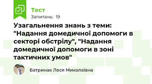 Узагальнення знань з теми: "Надання домедичної допомоги в секторі обстрілу", "Надання домедичної допомоги в зоні тактичних умов"