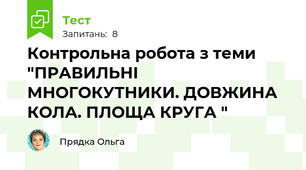 Контрольна робота з теми "ПРАВИЛЬНІ МНОГОКУТНИКИ. ДОВЖИНА КОЛА. ПЛОЩА КРУГА "