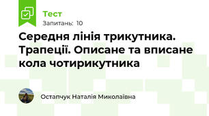 Середня лінія трикутника. Трапеції. Описане та вписане кола чотирикутника