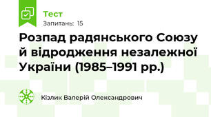 Розпад радянського Союзу й відродження незалежної України (1985–1991 рр.)
