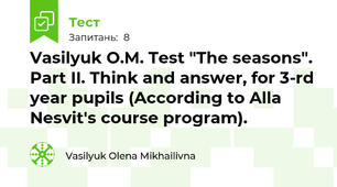 Vasilyuk O.M. Test "The seasons". Part II. Think and answer, for 3-rd year pupils (According to Alla Nesvit's course program).
