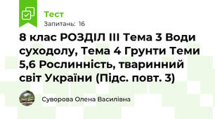 8 клас РОЗДІЛ ІІІ Тема 3 Води суходолу, Тема 4 Грунти Теми 5,6 Рослинність, тваринний світ України (Підс. повт. 3)