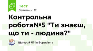 Контрольна робота№5 "Ти знаєш, що ти - людина?"