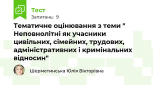 Тематичне оцінювання з теми " Неповнолітні як учасники цивільних, сімейних, трудових, адміністративних і кримінальних відносин"
