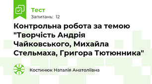 Контрольна робота за темою "Творчість Андрія Чайковського, Михайла Стельмаха, Григора Тютюнника"